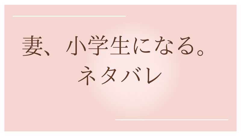 妻 小学生になる 原作ネタバレ 第話 最新話から最終話 完結まで 圭介が目をつぶり千嘉が手を